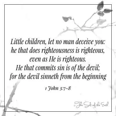 Библейский стих 1 Джон 3-7-8 дети, пусть никто вас не обманывает, кто делает правду, тот праведен, как и праведен тот, кто грешит, тот от диавола, ибо диавол грешит от начала