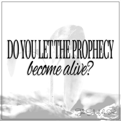 Do you let the prophecy become alive?