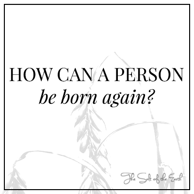 How to be born again how a person become born again