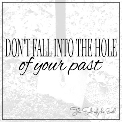 don't fall into the hole of your past