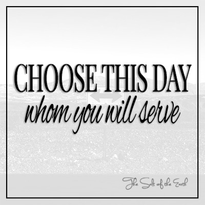 Choose this day whom you will serve