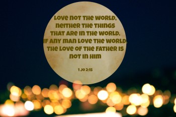 No améis al mundo ni las cosas que están en el mundo.
