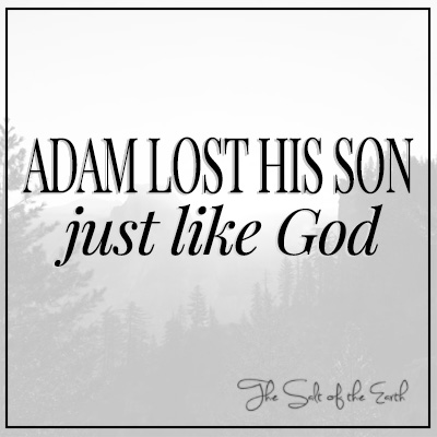 Adam lost his son just like God lost His Son
