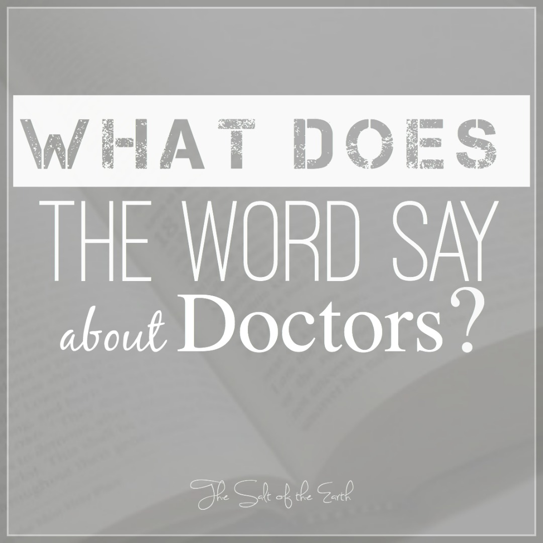 What does the Bible say about doctors, what does the Word say about doctors