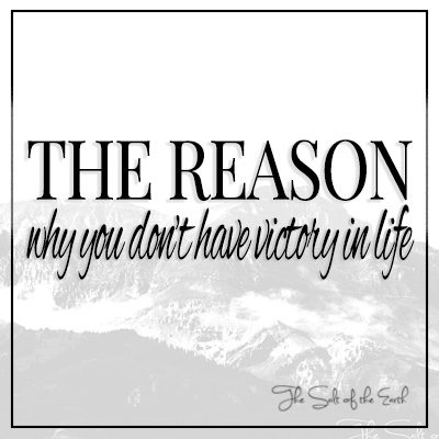 The reason why you don't have victory in life