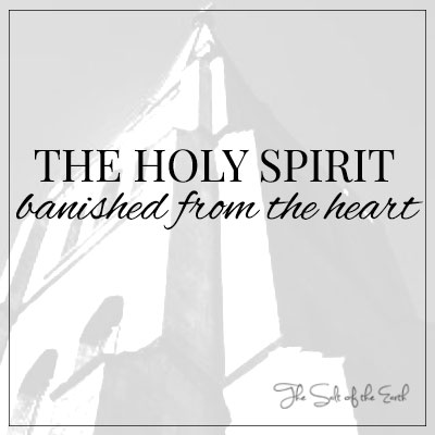 Holy Spirit banished from the heart