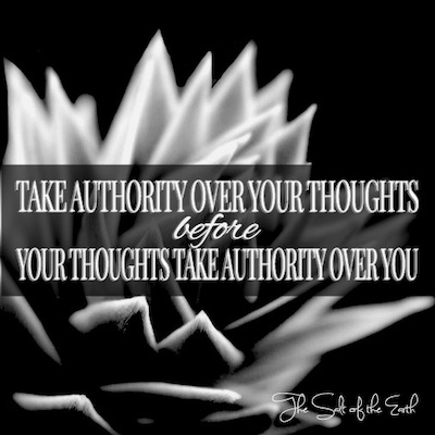 Take authority over your thoughts before your thoughts take authority over you