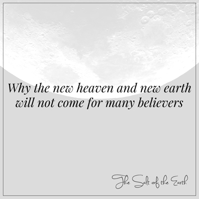 Why the new heaven and new earth not come for many believers