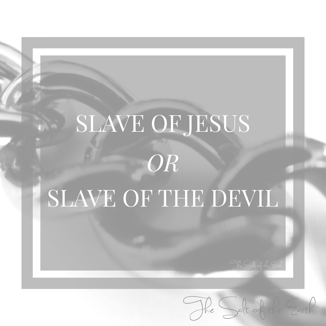 nô lệ của Chúa Giêsu hay nô lệ của ma quỷ