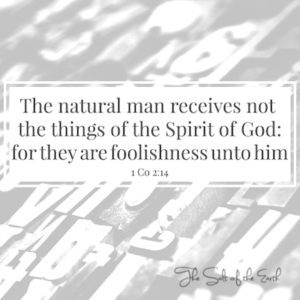 the natural man receives not the things of the Spirit of God
