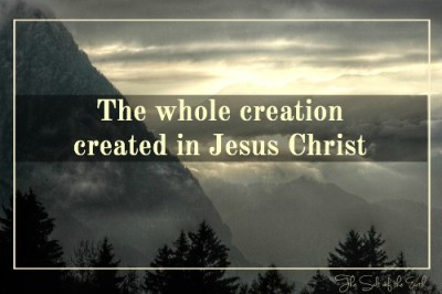 The whole creation created in Jesus Christ