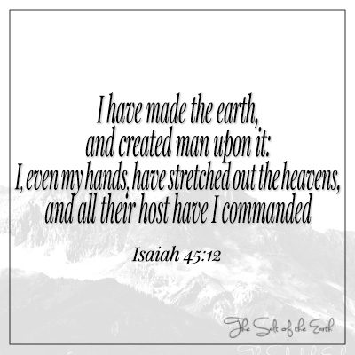 image mountain and bible verse Isaiah 45-12 I have made the earth and created man upon it I even my hands have stretched out the heavens and all their host have I commanded