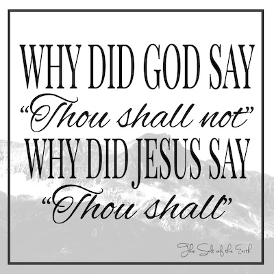Why did God say thou shall not and Jesus thou shall