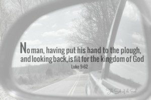 Bible scripture Luke 9-62 No man looking back is fit for the Kingdom of God
