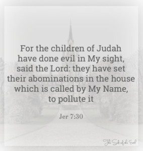 For the children of Judah have done evil in My sight, the state of the church, Perché 7:30