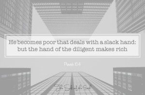 He becomes poor that deals with a slack hand, but the hand of the diligent makes rich