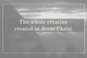 Création entière créée en Jésus-Christ
