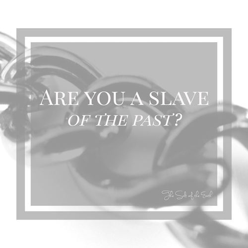 Are you a slave of the past
