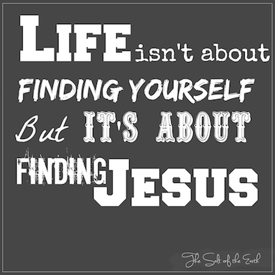 la vida no se trata de encontrarte a ti mismo, pero encontrar a Jesús