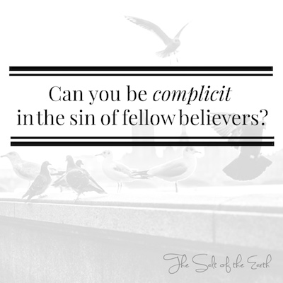 ¿Puedes ser cómplice del pecado de tus compañeros creyentes??
