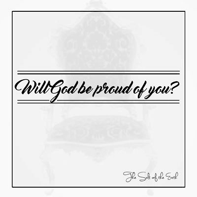 ¿Estará Dios orgulloso de ti?