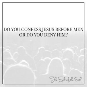 confess Jesus before men or deny Jesus
