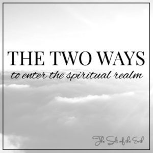 two ways to enter the spiritual realm