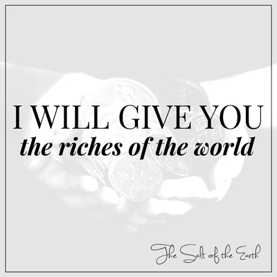 I will give you the riches of the world