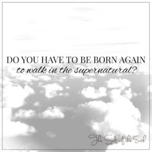 born again to walk in the supernatural