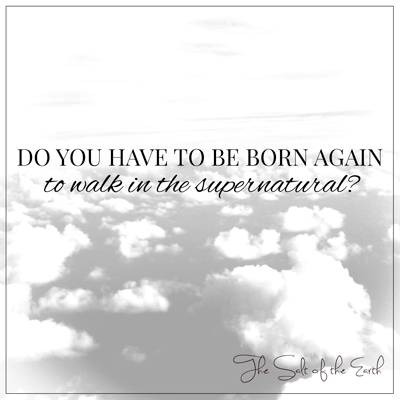 Apakah Anda harus dilahirkan kembali untuk berjalan dalam hal supernatural
