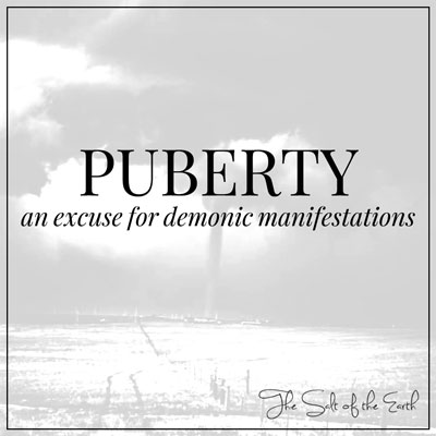 Puberty an excuse for demonic manifestations