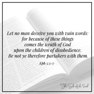 Ephesians 5:5-7 Let no one deceive you with vain words, wrath of God upon children of disobedience
