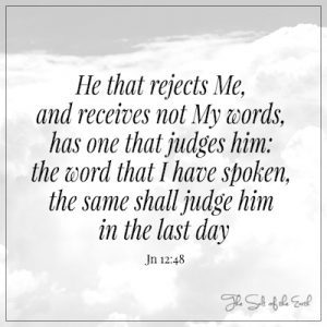 ジョン 12:48 He that rejects Me and receives not my words has one that judges him the word that I have spoken