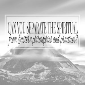 Can you separate the spiritual from Eastern philosophies and practices?