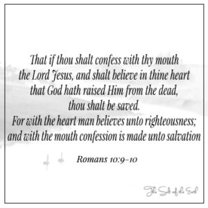 Rimanom 10:9-10 shall confess with thy mouth the Lord Jesus and believe in thine heart