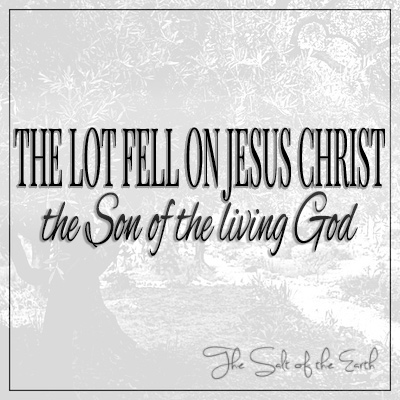 The lot fell on Jesus Christ the Son of the living God