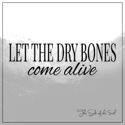 Let the dry bones come alive