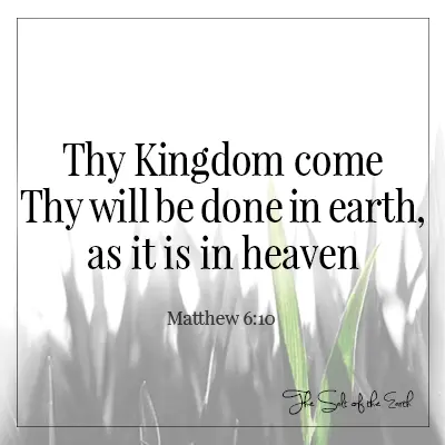 Matthew 6-10 Thy Kingdom come thy will be done in earth as it is in heaven
