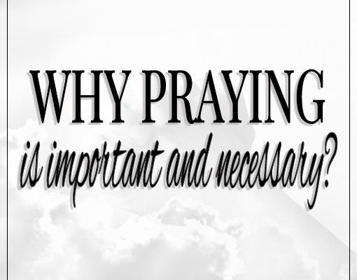 why praying is important and necessary