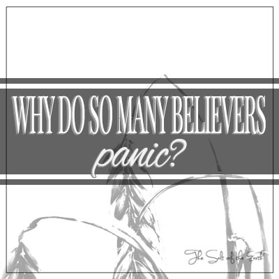 Why do many believers panic