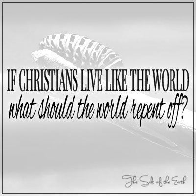 Si les chrétiens vivent comme le monde, de quoi le monde devrait-il se repentir ??