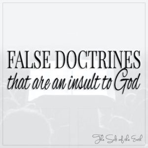 False doctrines that are an insult to God