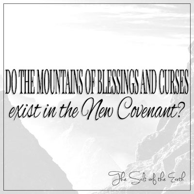 Do mountains of blessings and curses exist in the New Covenant