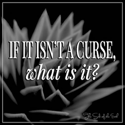 If it isn't a curse, what is it?