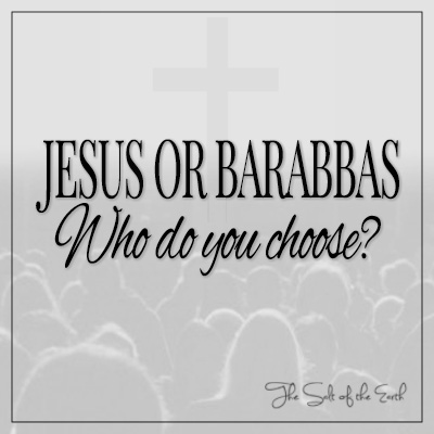 Jesus or Barabbas, who do you choose?