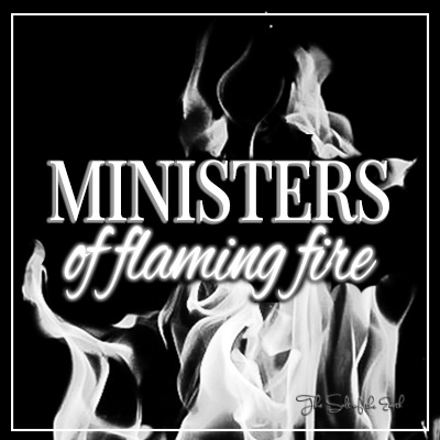 Ministers of flaming fire