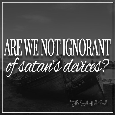 Are we not ignorant of satan's devices?