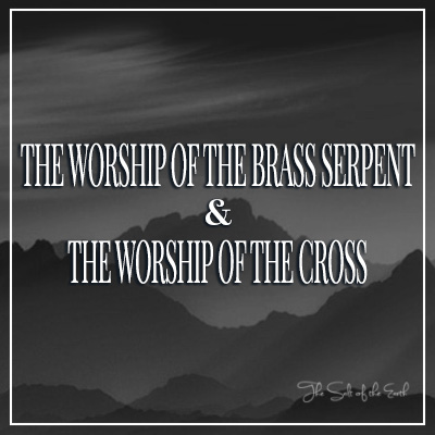 La adoración de la serpiente de bronce y la adoración de la cruz.