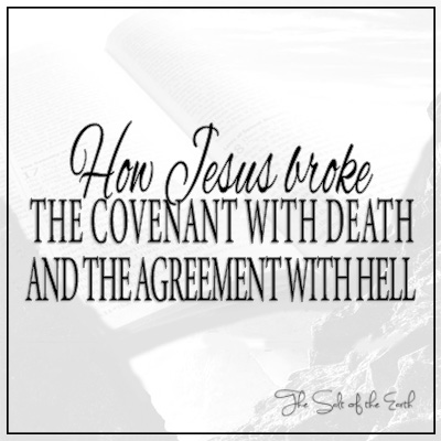 How Jesus broke covenant with death and agreement with hell