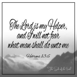 The Lord is my Helper and I will not fear what man shall do unto me Hebrews 13:6